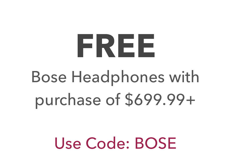 Free! Bose Headphones with purchase of $699.99+. USE CODE: BOSE